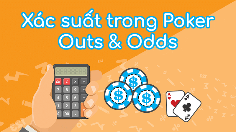 Tìm hiểu Xác suất trong poker và Cách tính Outs, Odds