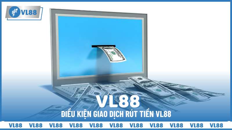 Rút tiền VL88 - Tận hưởng thành quả của bạn 2 Điều kiện giao dịch rút tiền VL88